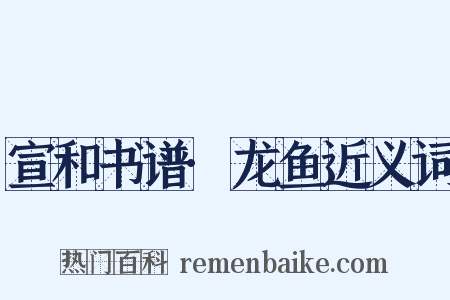 宣和书谱·龙鱼近义词是什么意思的图片